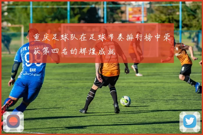 重庆足球队在足球节奏排行榜中荣获第四名的辉煌成就